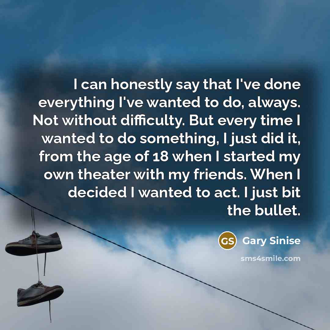 “I can honestly say that I've done everything I've wanted…” quote by Gary Sinise