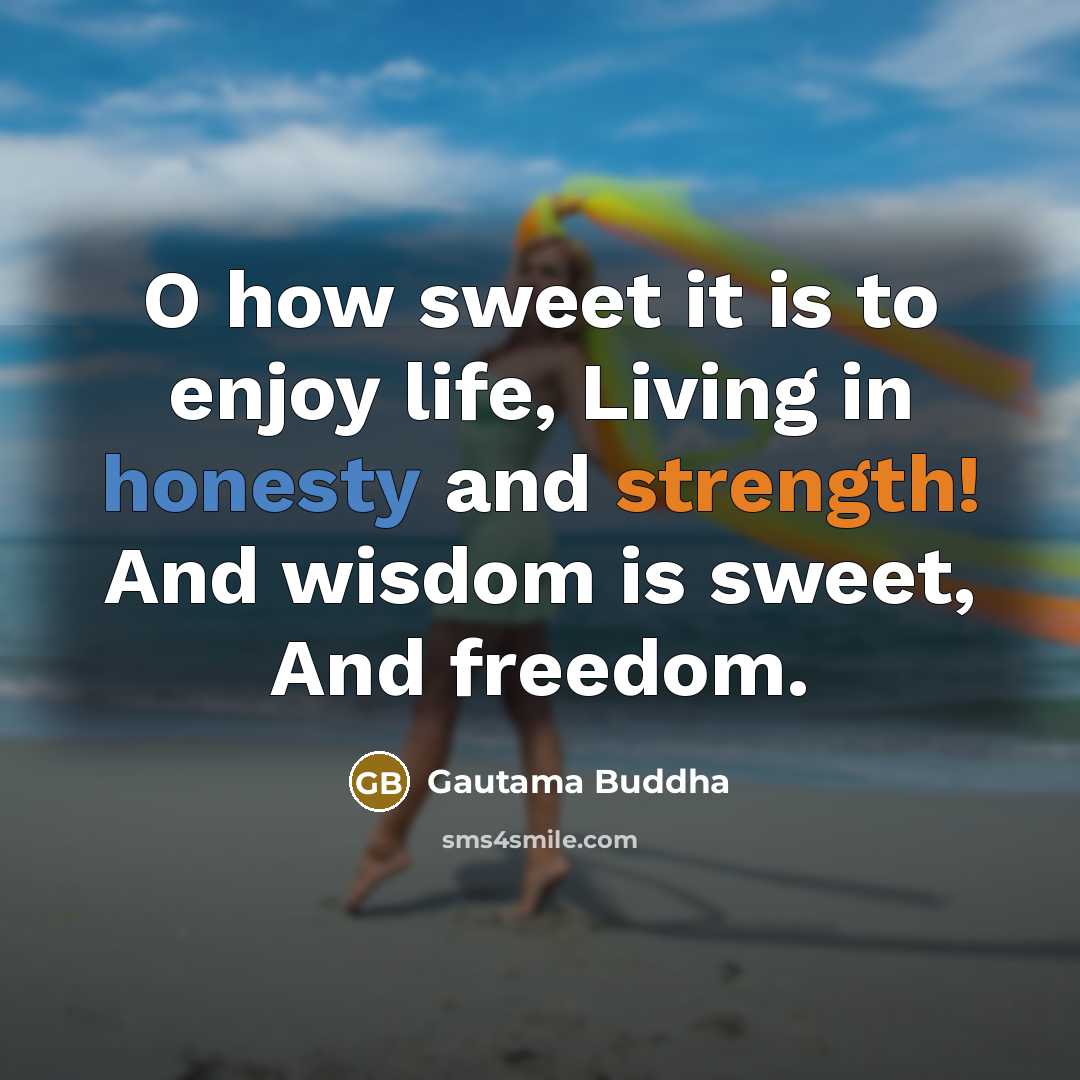 “O how sweet it is to enjoy life, Living in…” quote by Gautama Buddha