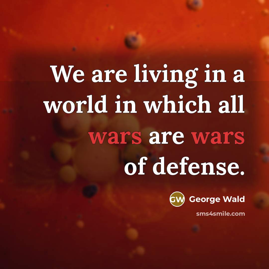 “We are living in a world in which all wars…” quote by George Wald