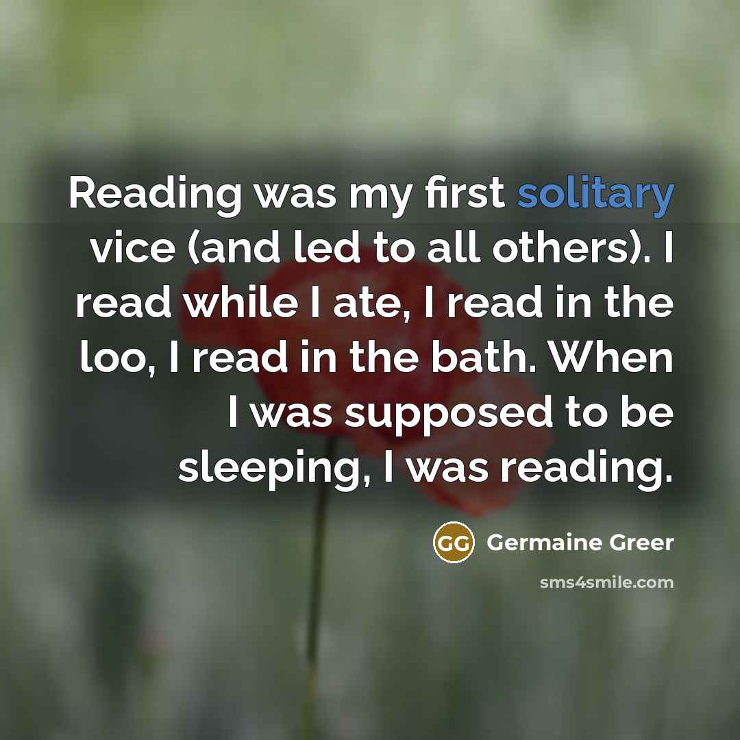 “Reading was my first solitary vice (and led to all…” quote by Germaine Greer