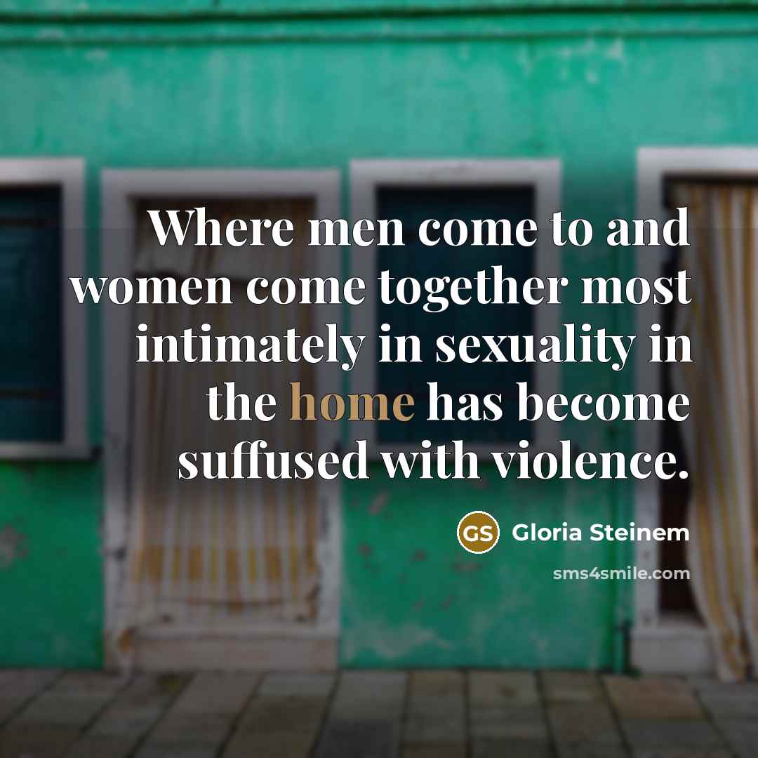 “Where men come to and women come together most intimately…” quote by Gloria Steinem
