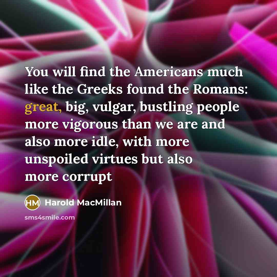 “You will find the Americans much like the Greeks found…” quote by Harold Macmillan
