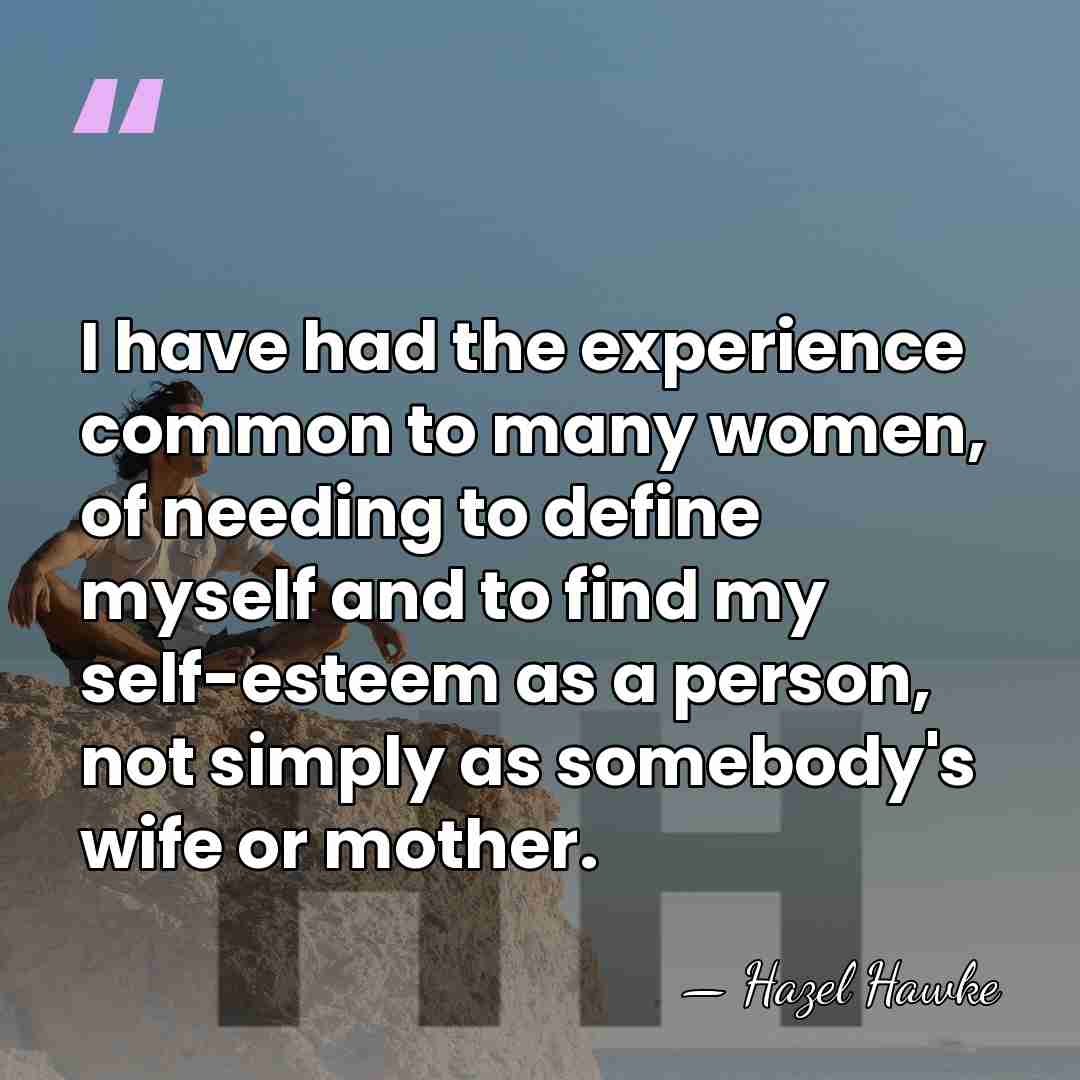 I have had the experience common to many women, of needing to&hellip; - Hazel Hawke