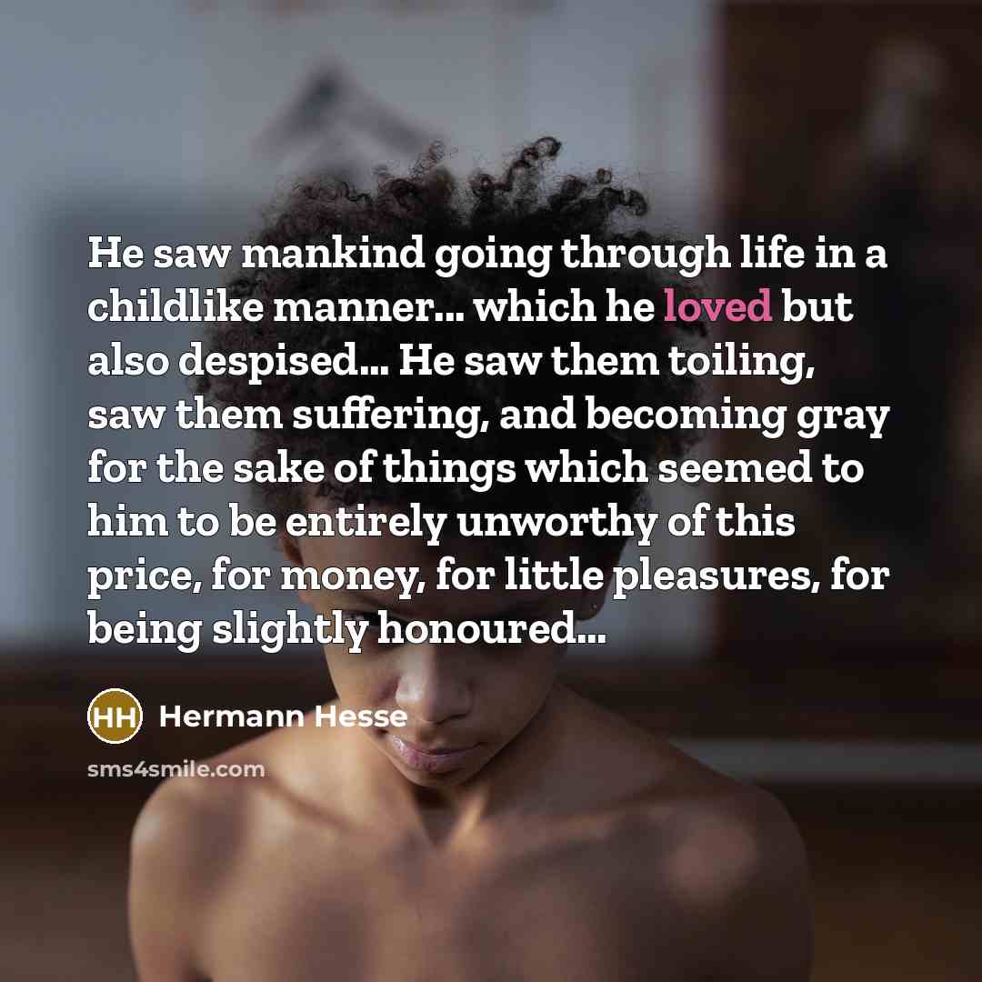 “He saw mankind going through life in a childlike manner...…” quote by Hermann Hesse