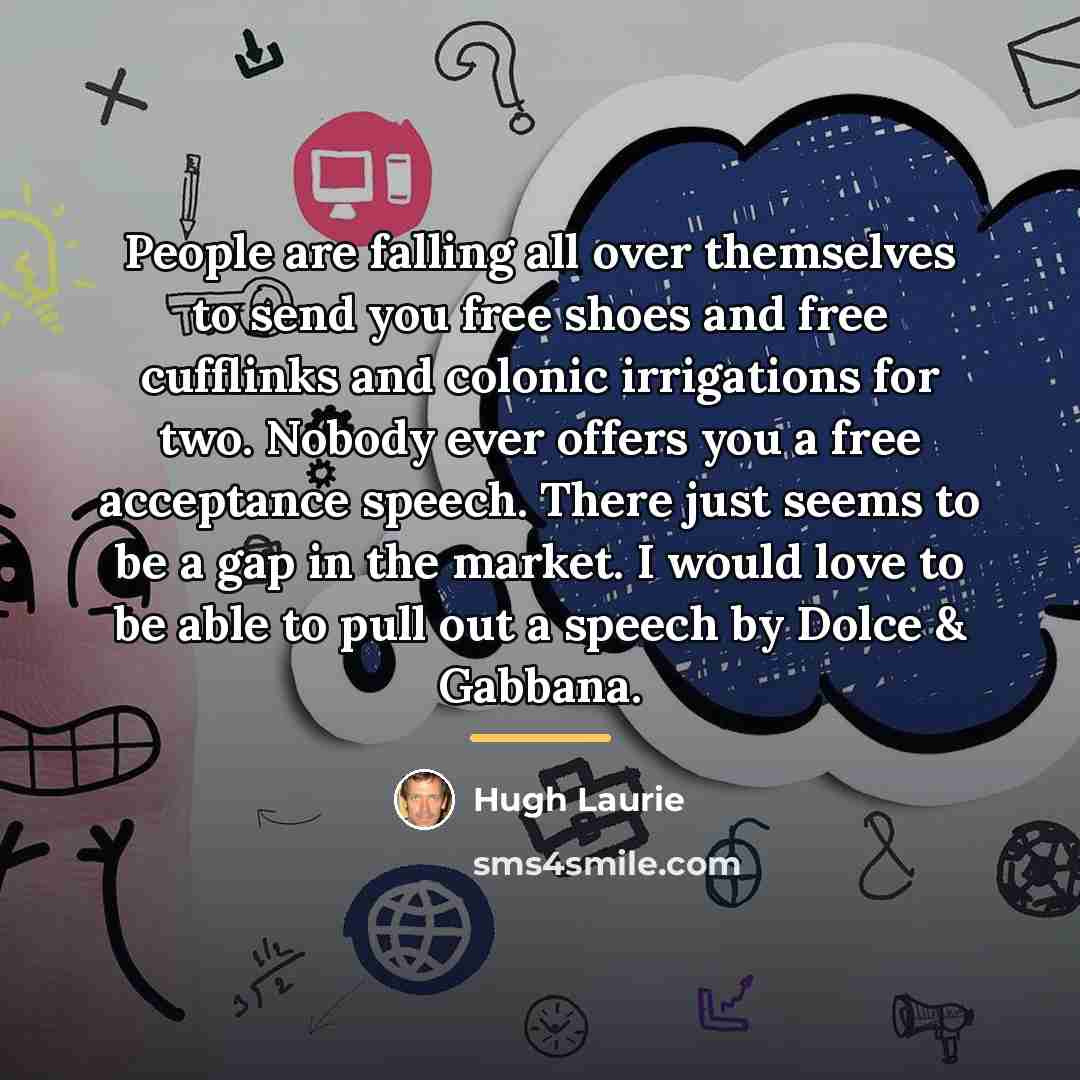 “People are falling all over themselves to send you free…” quote by Hugh Laurie