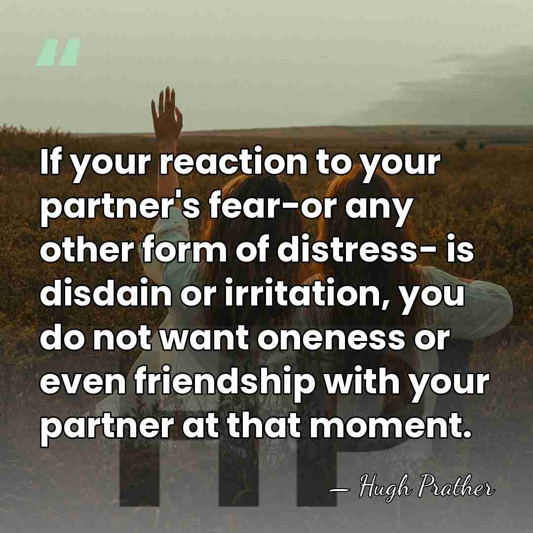 If your reaction to your partner's fear-or any other form of distress-&hellip; - Hugh Prather