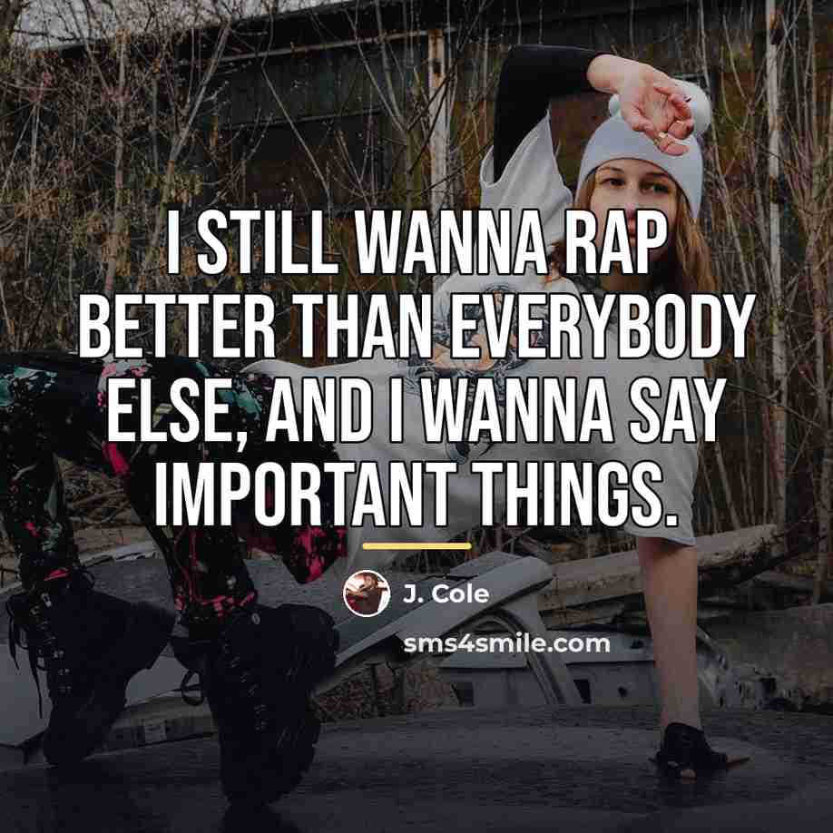 “I still wanna rap better than everybody else, and I…” quote by J. Cole