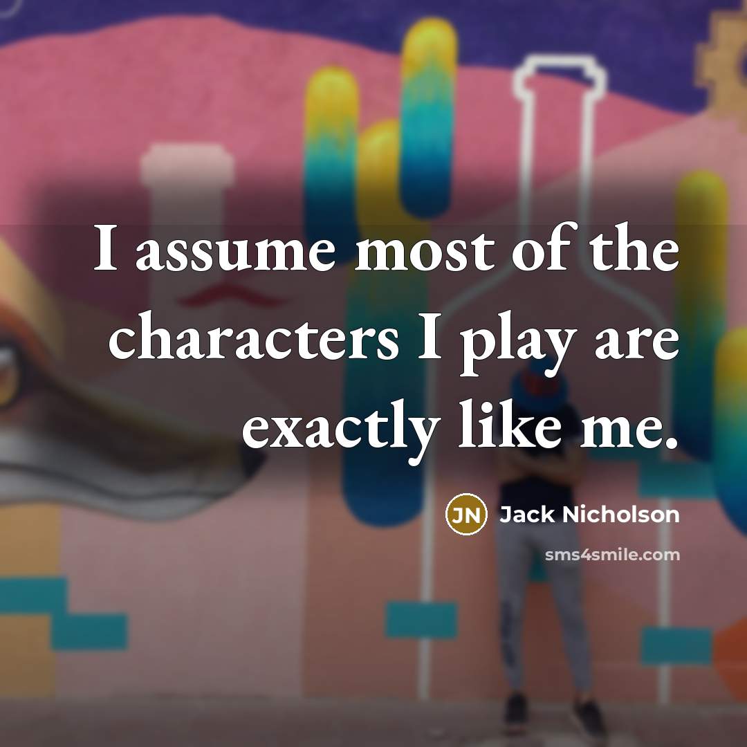 “I assume most of the characters I play are exactly…” quote by Jack Nicholson