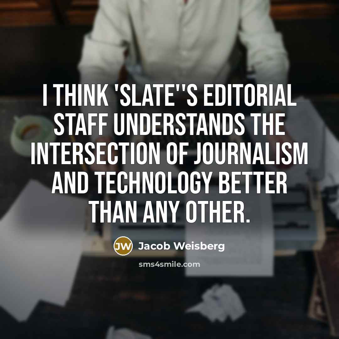 “I think 'Slate''s editorial staff understands the intersection of journalism…” quote by Jacob Weisberg