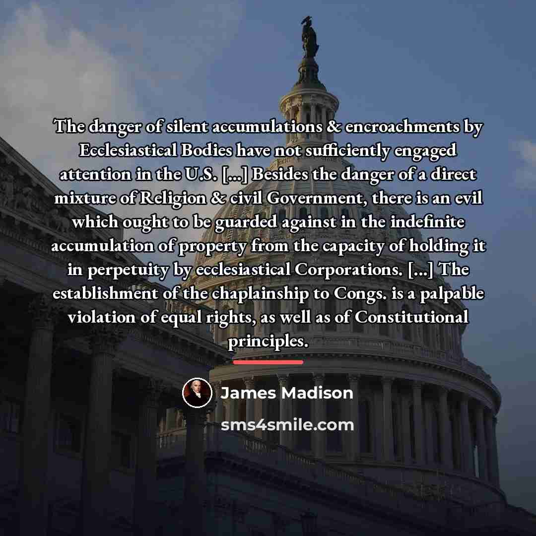 “The danger of silent accumulations & encroachments by Ecclesiastical Bodies…” quote by James Madison