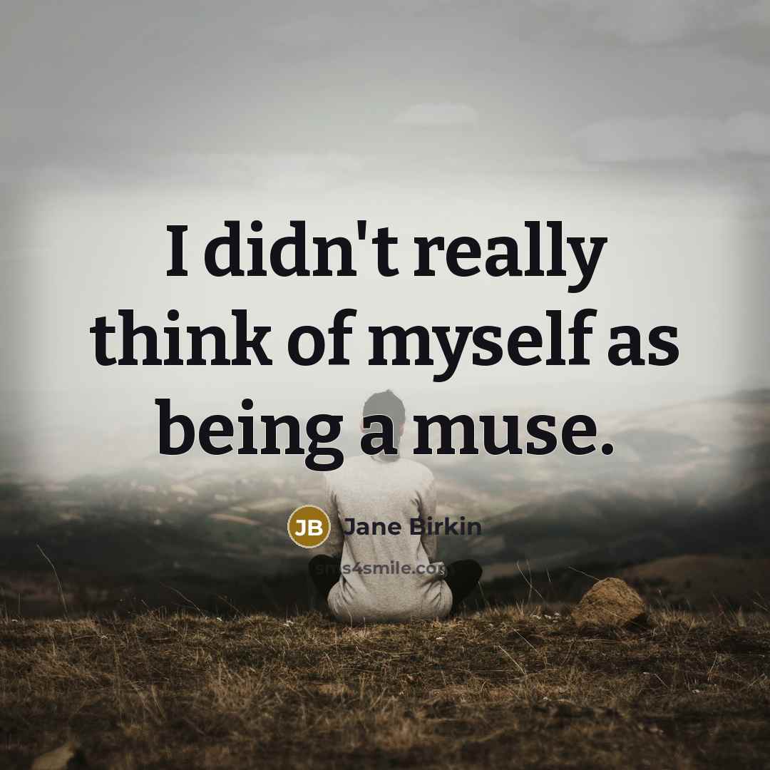 “I didn't really think of myself as being a muse.…” quote by Jane Birkin