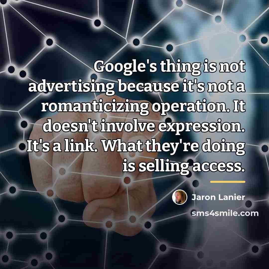 “Google's thing is not advertising because it's not a romanticizing…” quote by Jaron Lanier