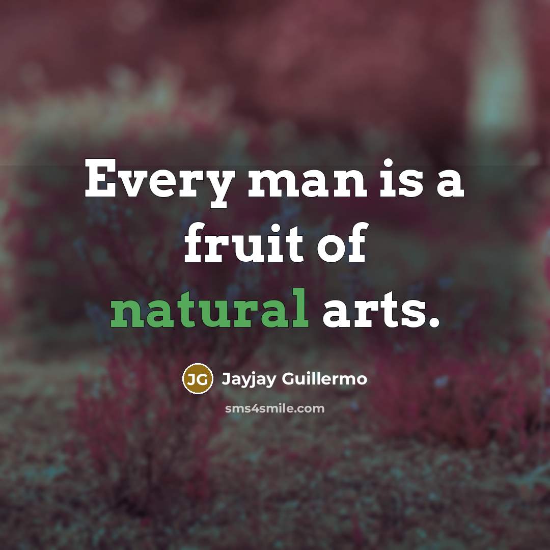 “Every man is a fruit of natural arts.…” quote by Jayjay Guillermo