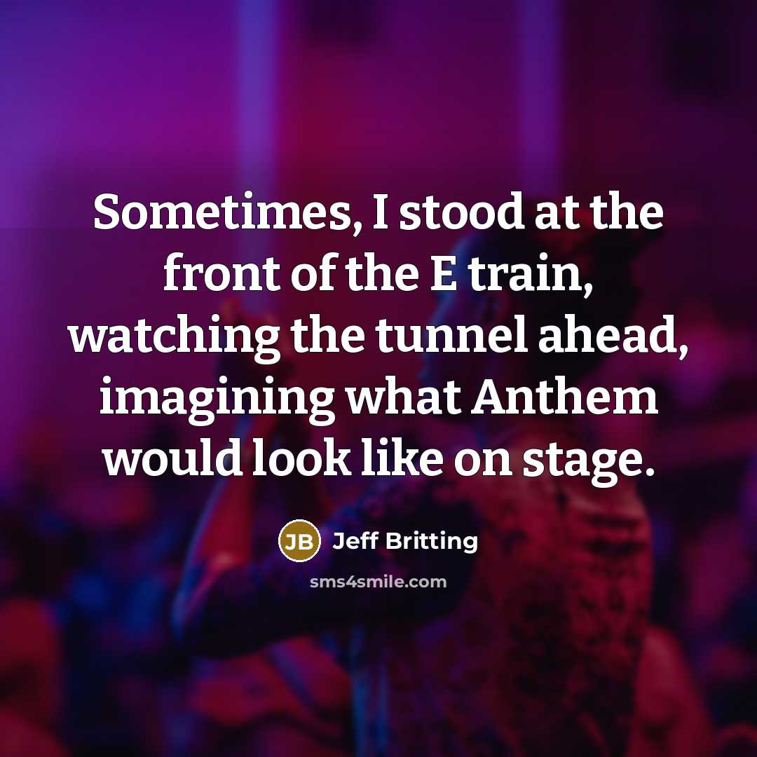 “Sometimes, I stood at the front of the E train,…” quote by Jeff Britting