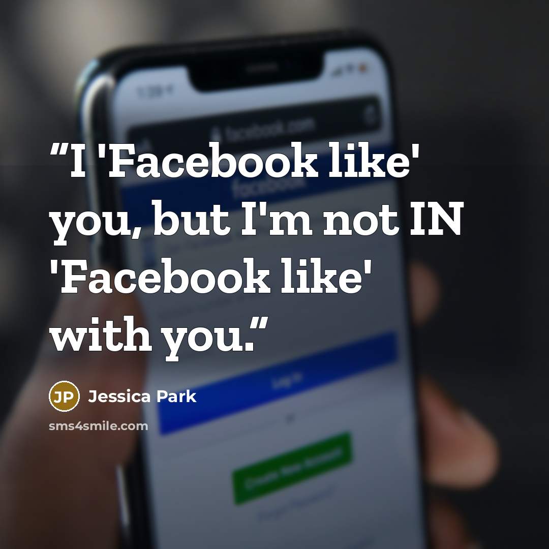 “I 'Facebook like' you, but I'm not IN 'Facebook like' with you.” quote by Jessica Park