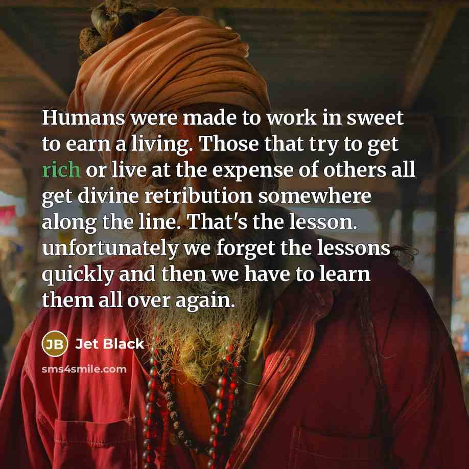 “Humans were made to work in sweet to earn a…” quote by Jet Black
