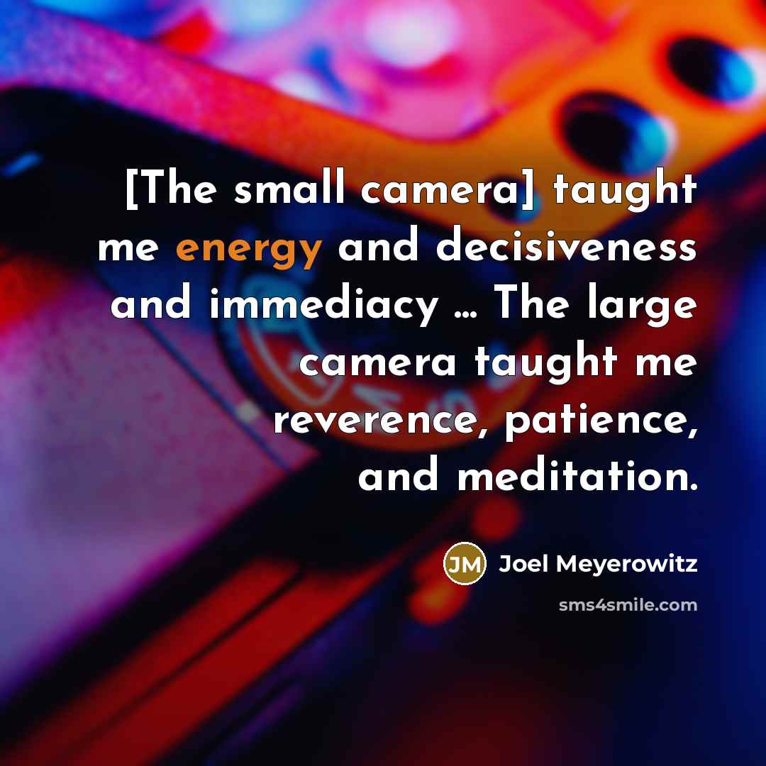 “[The small camera] taught me energy and decisiveness and immediacy…” quote by Joel Meyerowitz