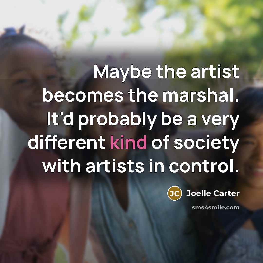 “Maybe the artist becomes the marshal. It'd probably be a…” quote by Joelle Carter