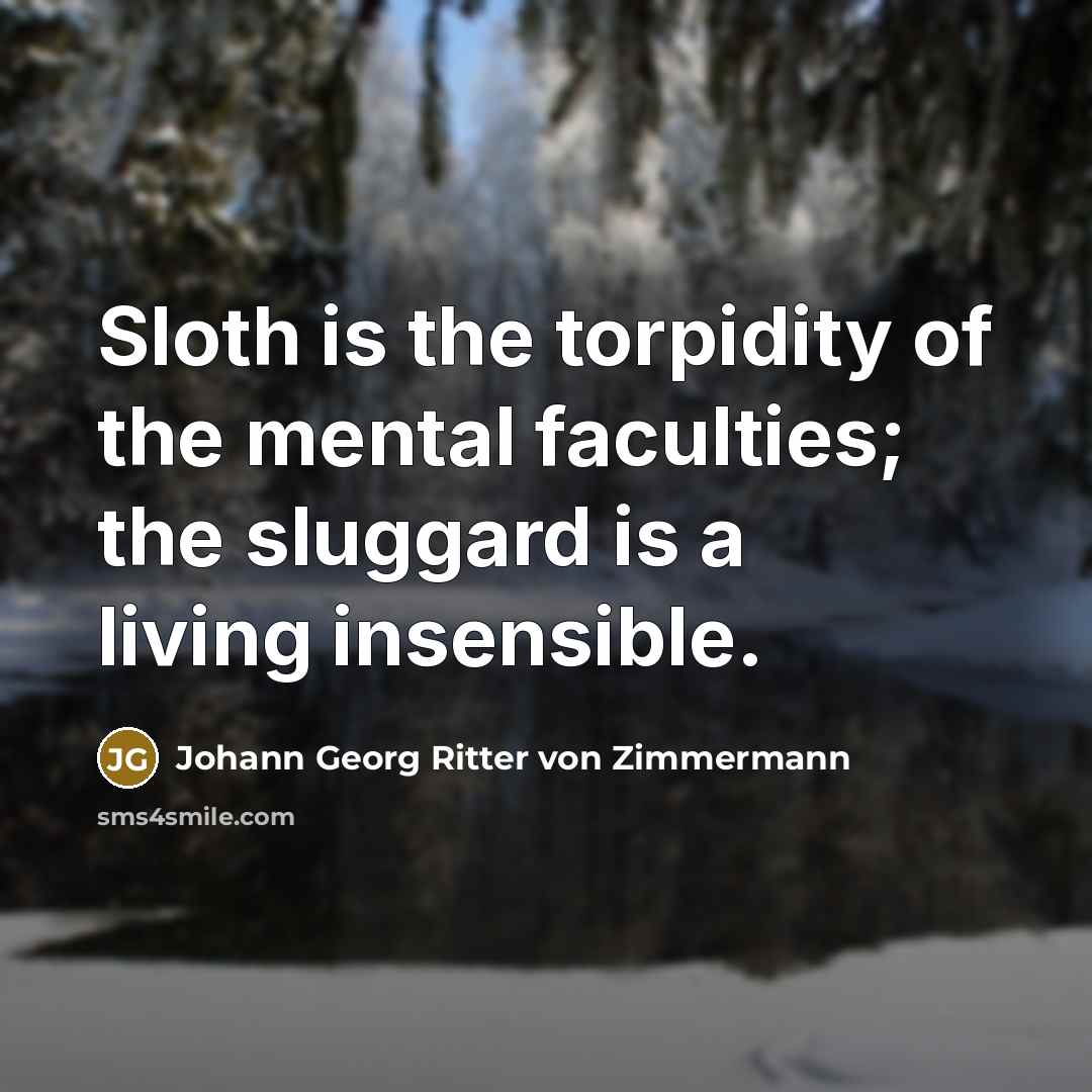 “Sloth is the torpidity of the mental faculties; the sluggard…” quote by Johann Georg Ritter von Zimmermann