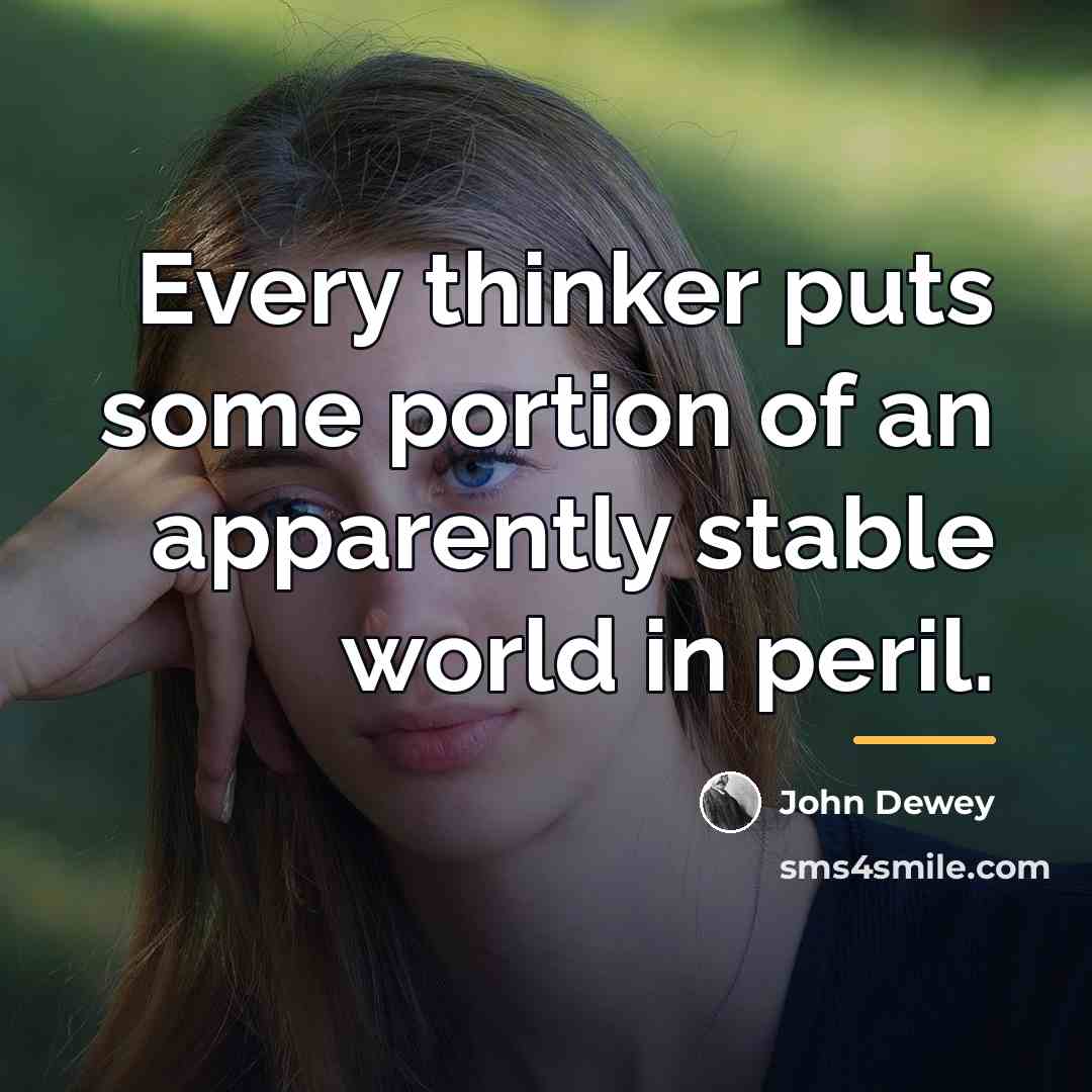 “Every thinker puts some portion of an apparently stable world…” quote by John Dewey