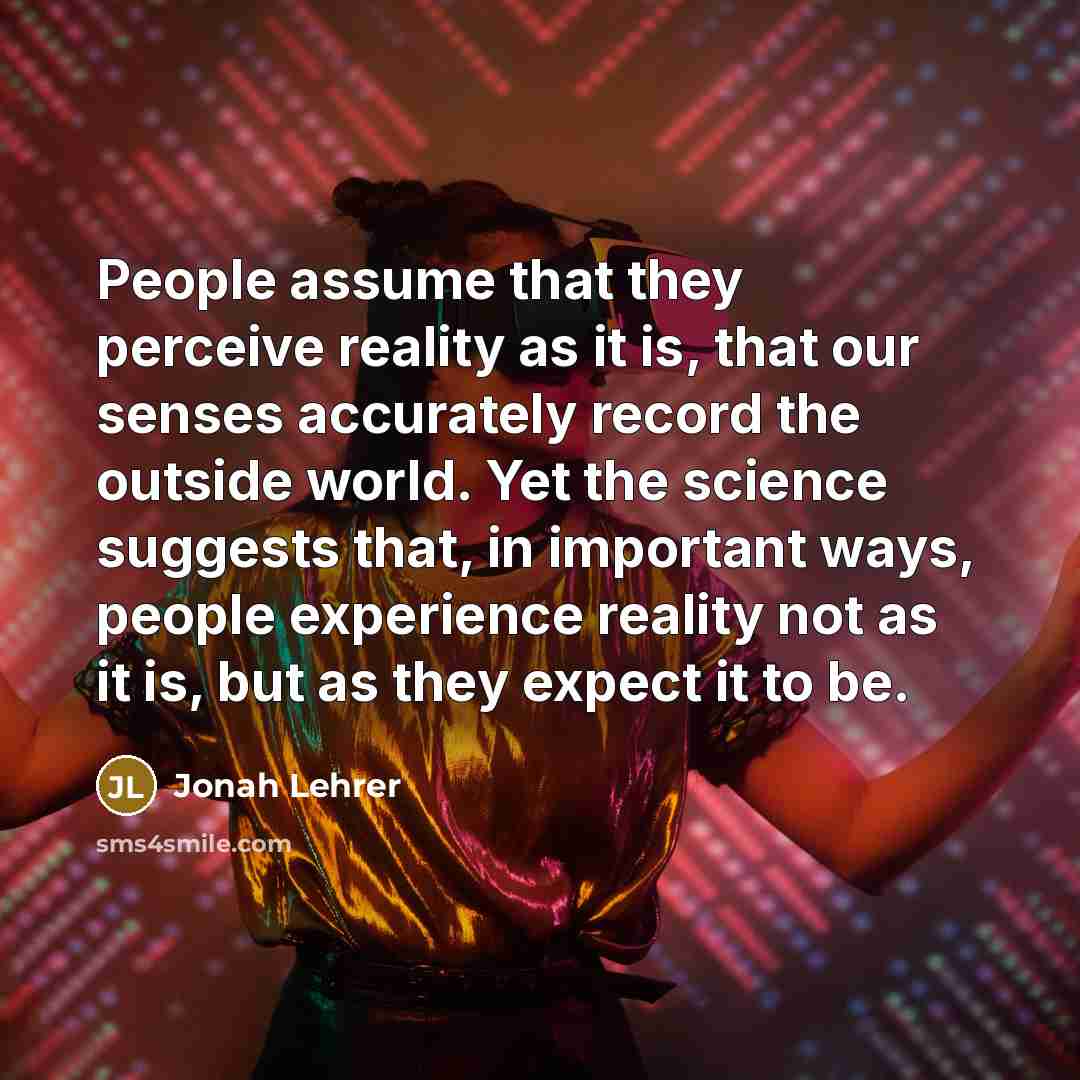 “People assume that they perceive reality as it is, that…” quote by Jonah Lehrer