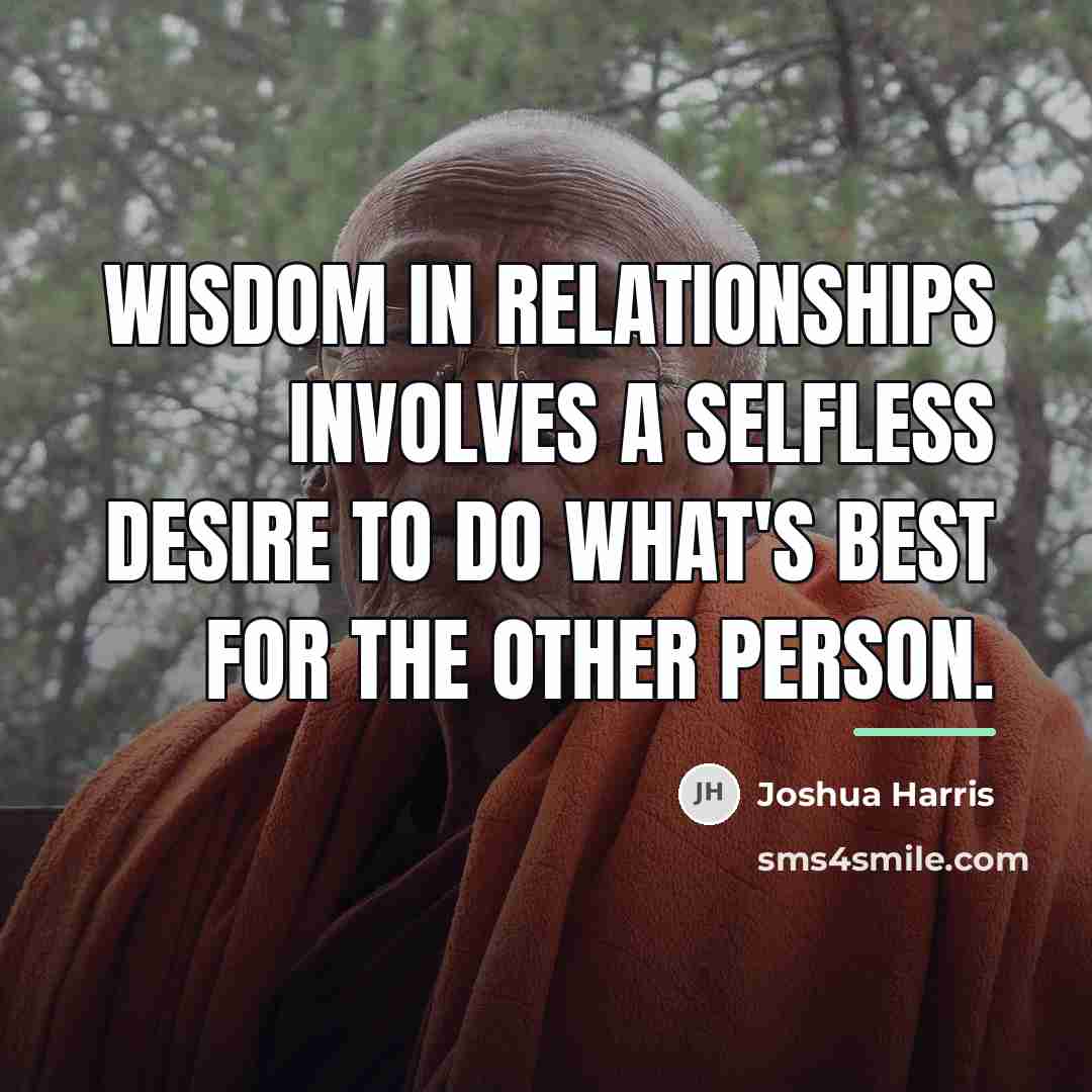 “Wisdom in relationships involves a selfless desire to do what's…” quote by Joshua Harris
