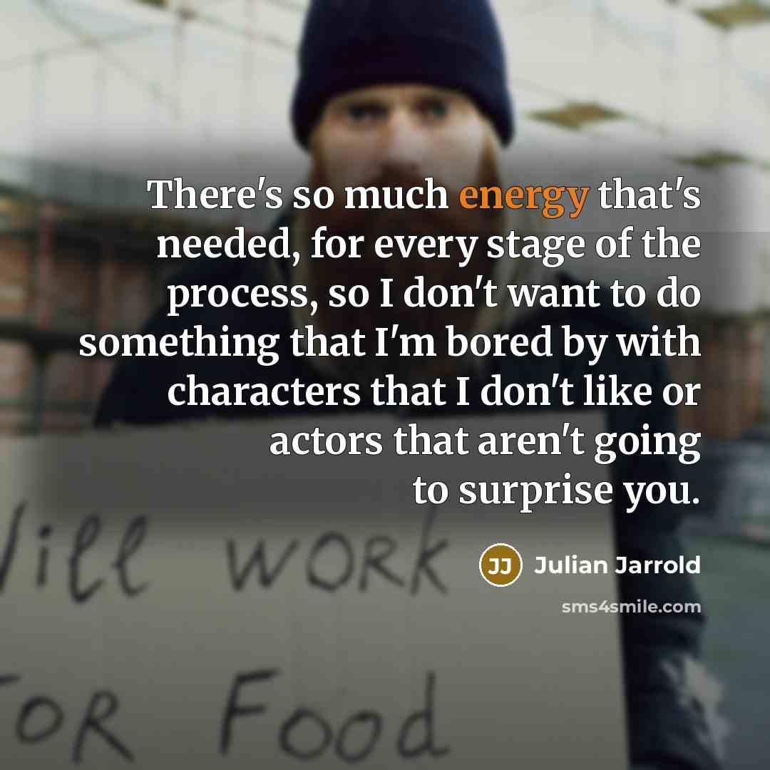 “There's so much energy that's needed, for every stage of…” quote by Julian Jarrold