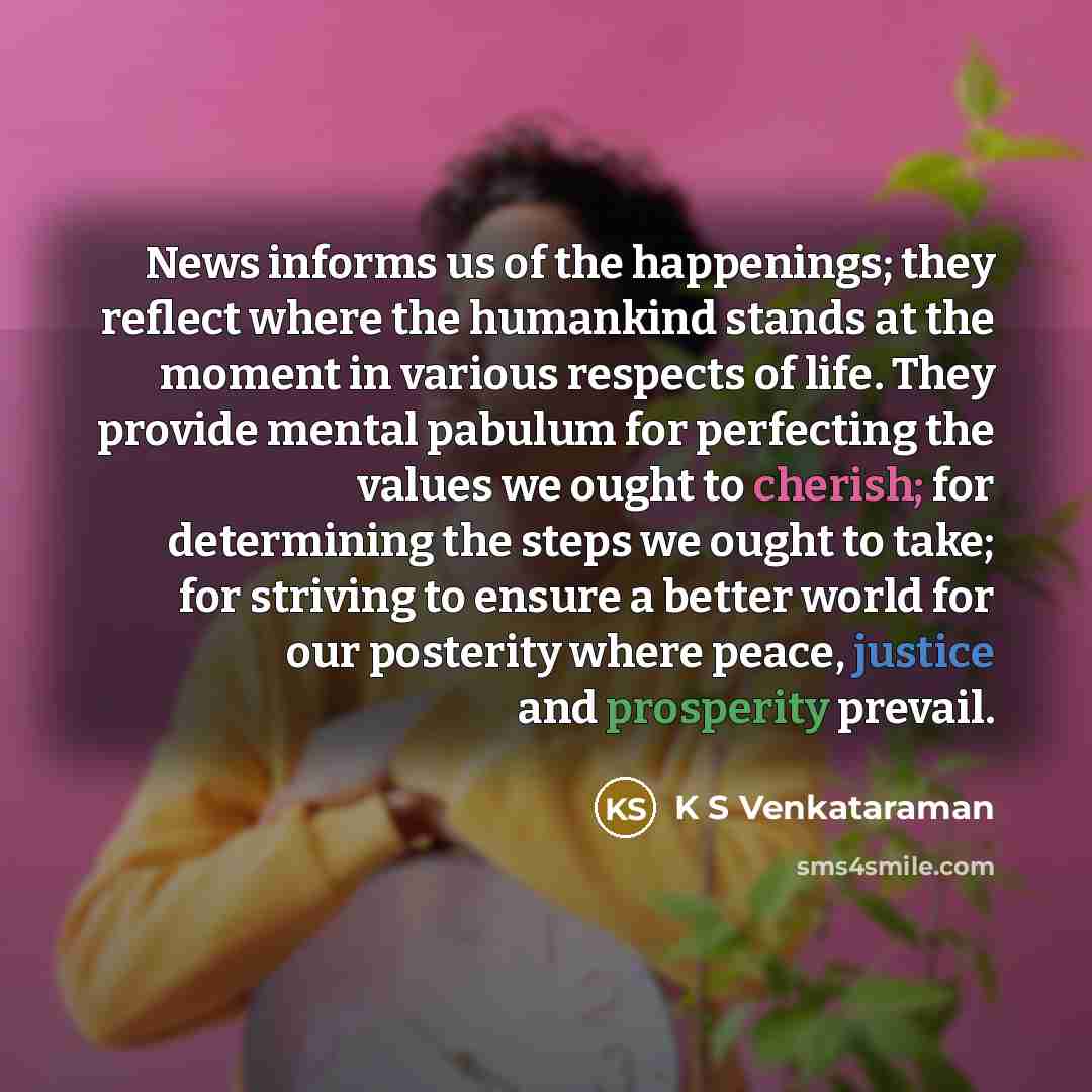 “News informs us of the happenings; they reflect where the…” quote by K S Venkataraman