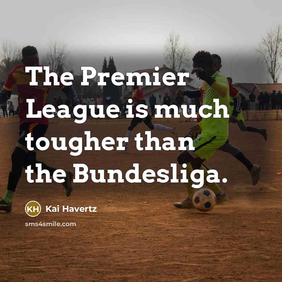 “The Premier League is much tougher than the Bundesliga.…” quote by Kai Havertz