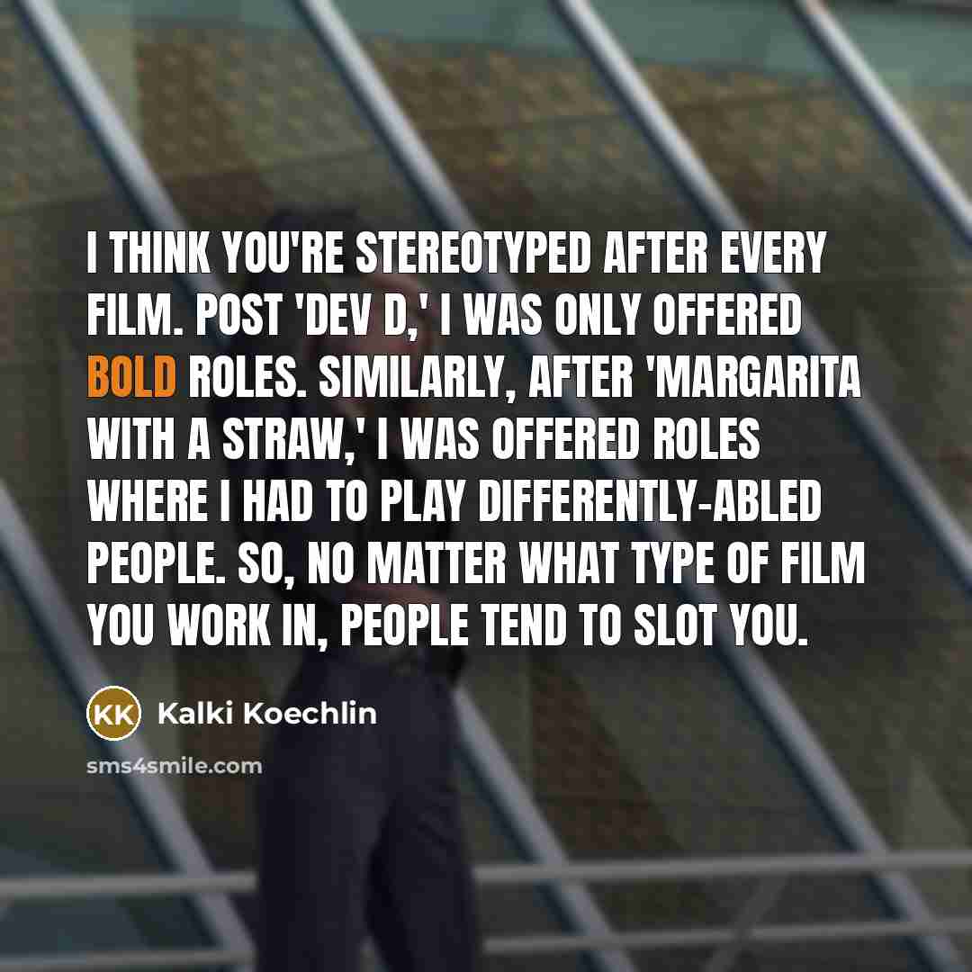 “I think you're stereotyped after every film. Post 'Dev D,'…” quote by Kalki Koechlin
