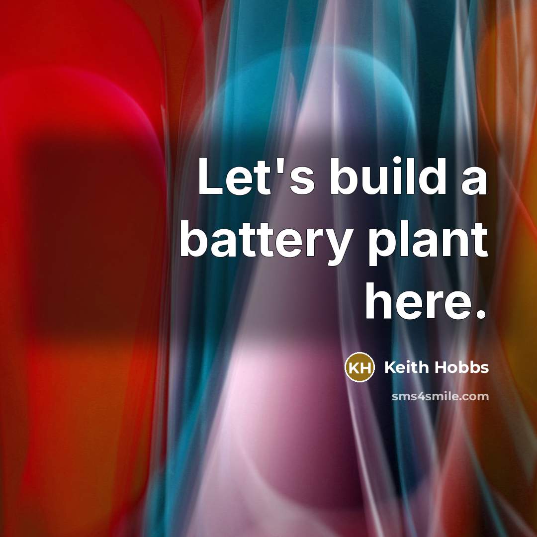 “Let's build a battery plant here.…” quote by Keith Hobbs