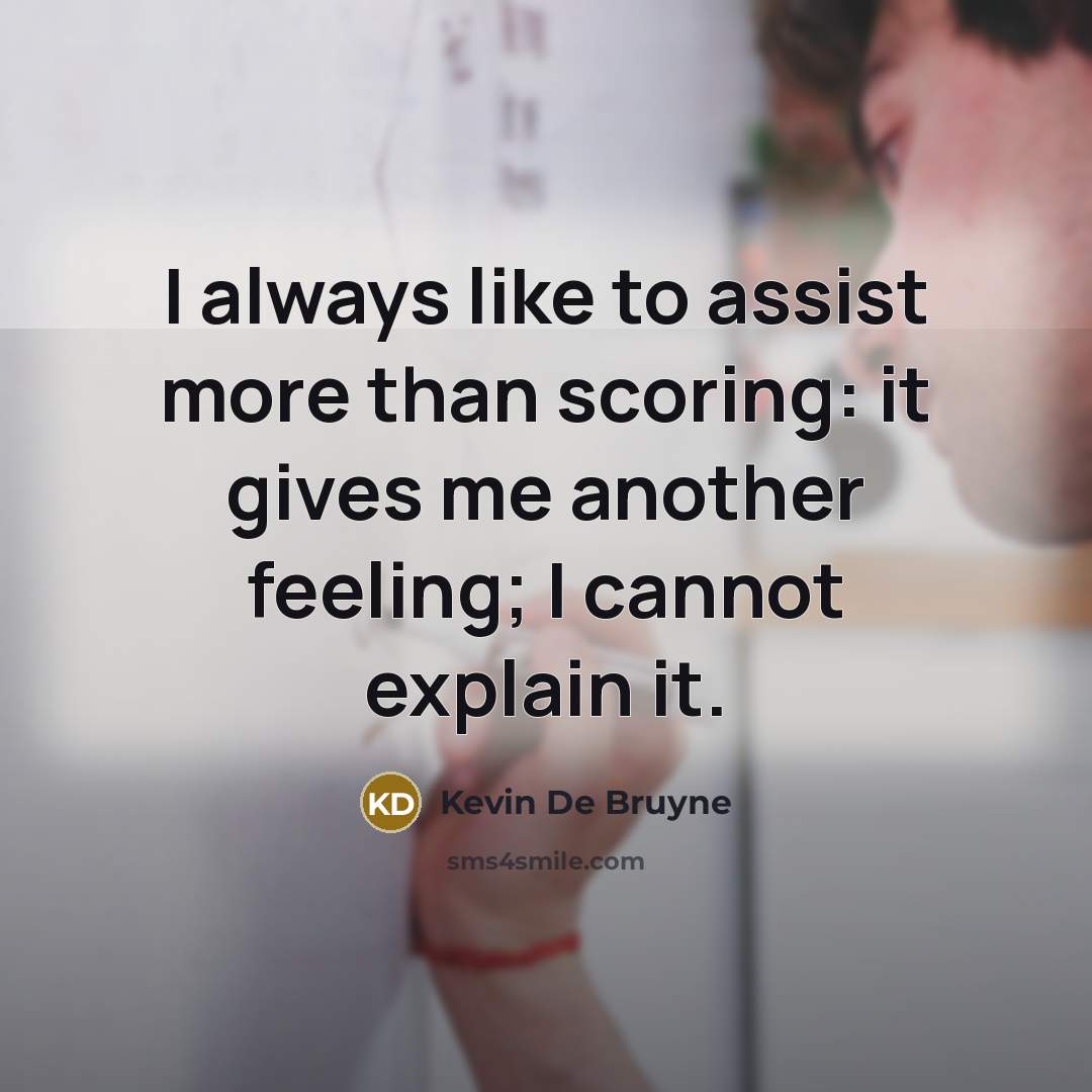 “I always like to assist more than scoring: it gives…” quote by Kevin De Bruyne