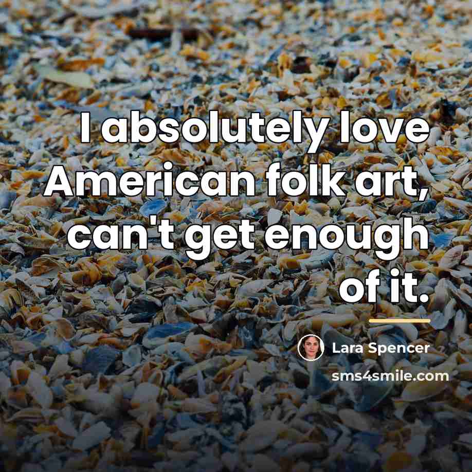 “I absolutely love American folk art, can't get enough of…” quote by Lara Spencer