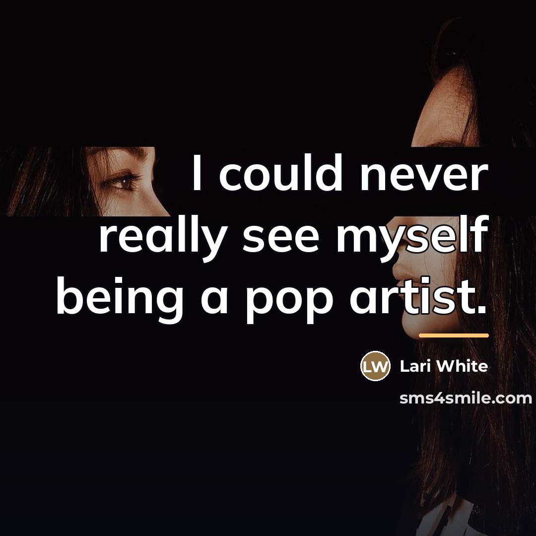 “I could never really see myself being a pop artist.…” quote by Lari White