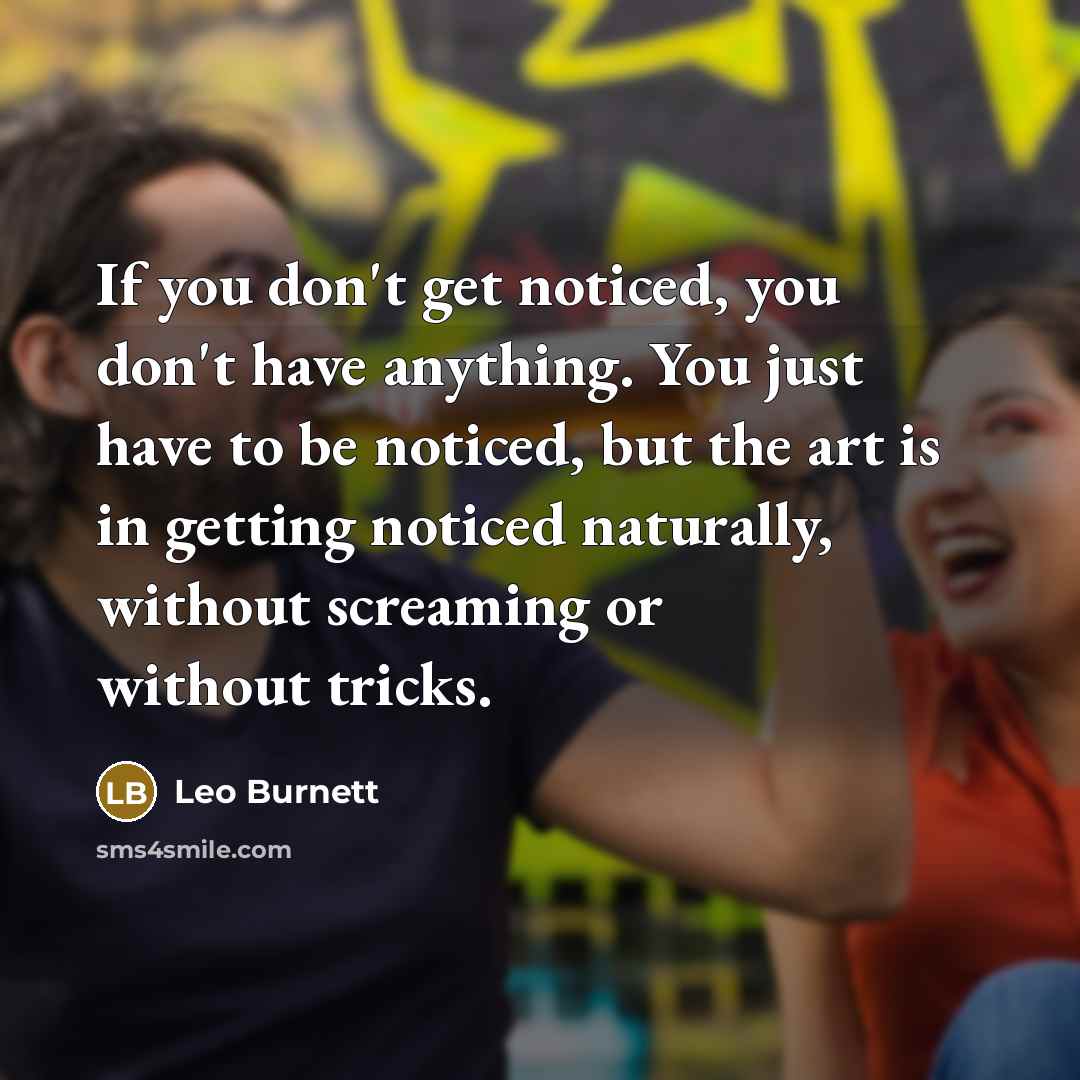 “If you don't get noticed, you don't have anything. You…” quote by Leo Burnett