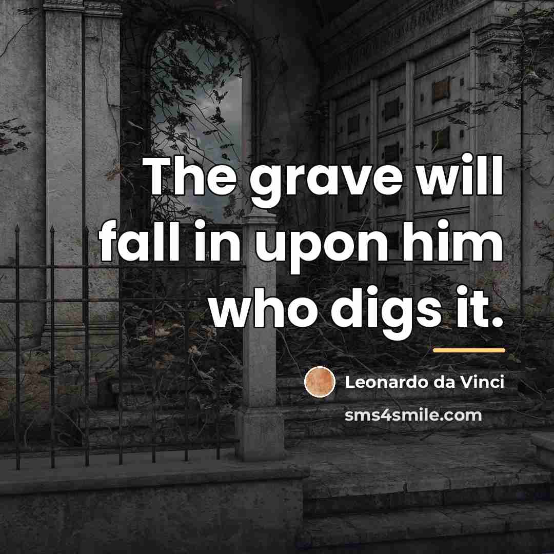 “The grave will fall in upon him who digs it.…” quote by Leonardo da Vinci