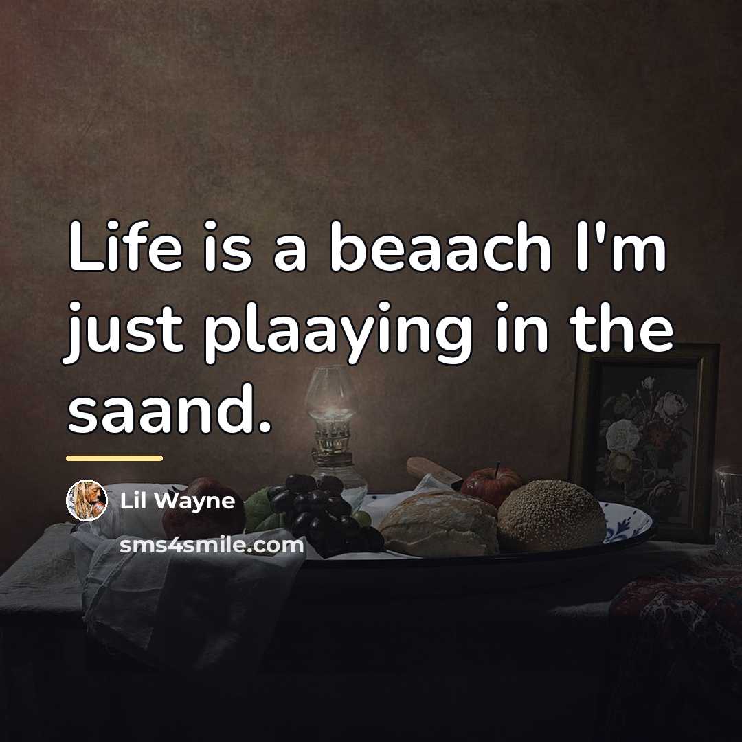 “Life is a beaach I'm just plaaying in the saand.…” quote by Lil Wayne