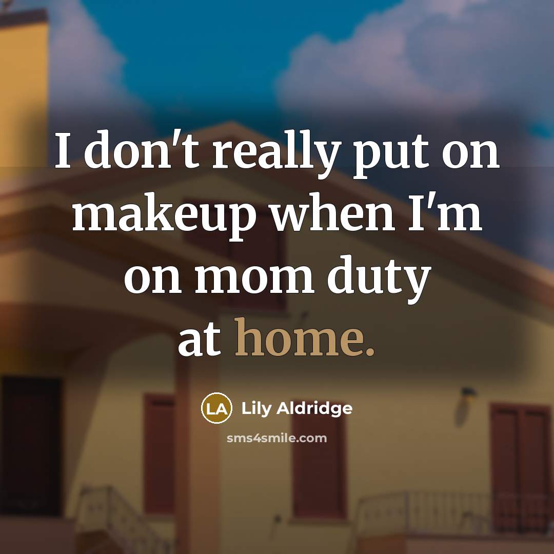 “I don't really put on makeup when I'm on mom…” quote by Lily Aldridge