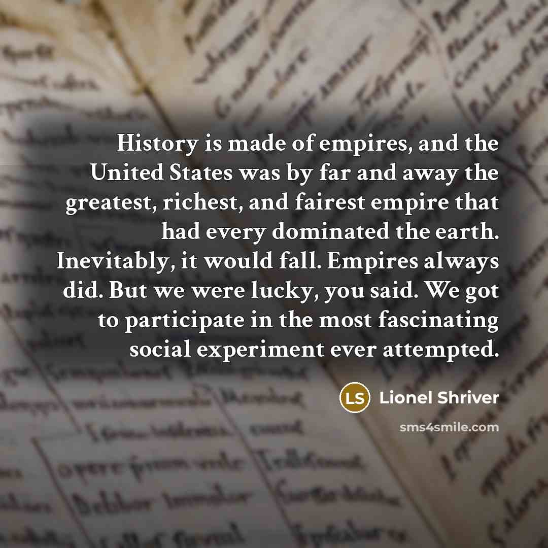 “History is made of empires, and the United States was…” quote by Lionel Shriver