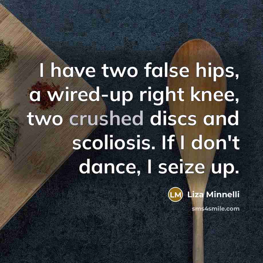 “I have two false hips, a wired-up right knee, two…” quote by Liza Minnelli
