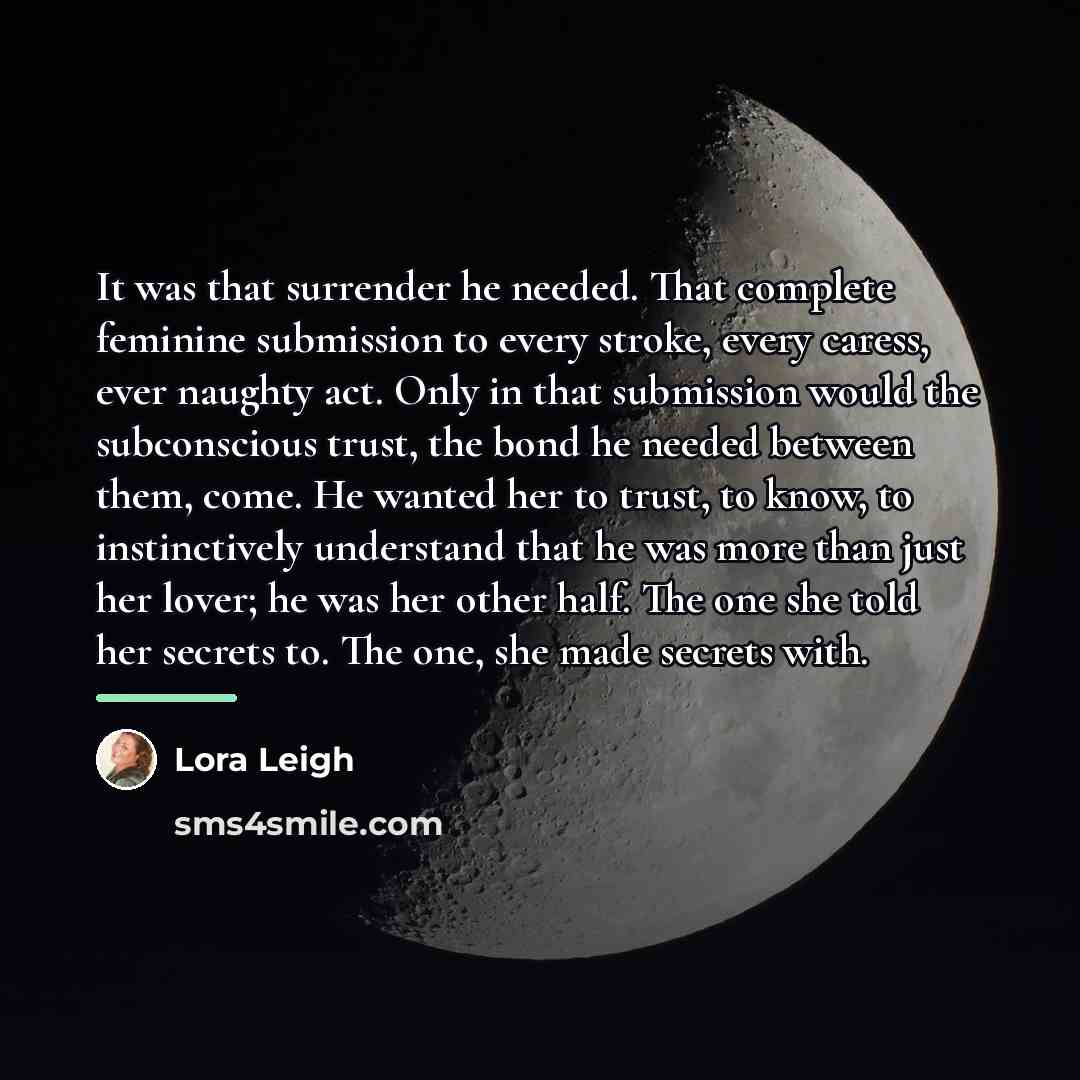 “It was that surrender he needed. That complete feminine submission…” quote by Lora Leigh
