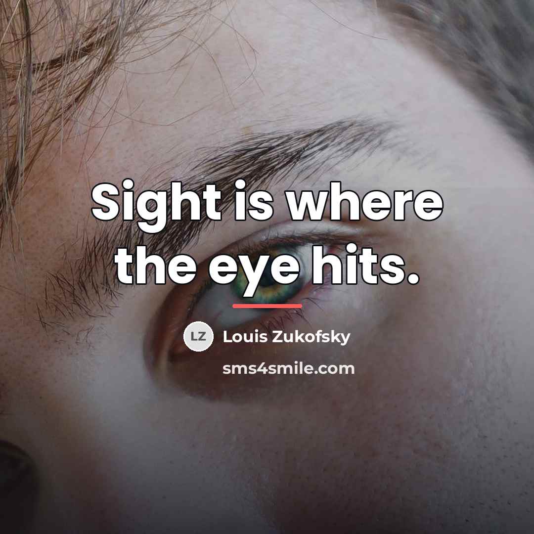 “Sight is where the eye hits.…” quote by Louis Zukofsky