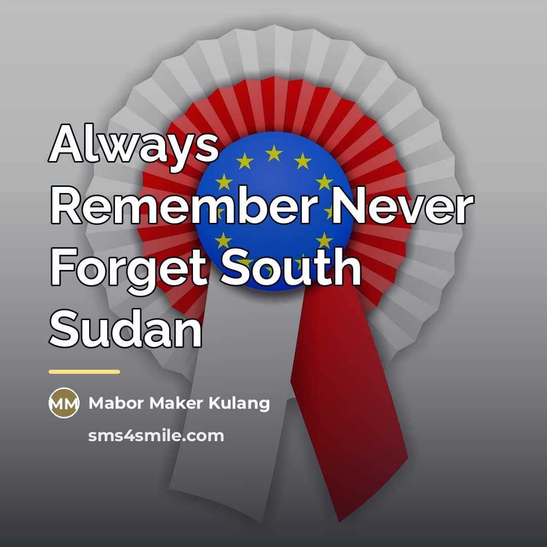 “Always Remember Never Forget South Sudan…” quote by Mabor Maker Kulang