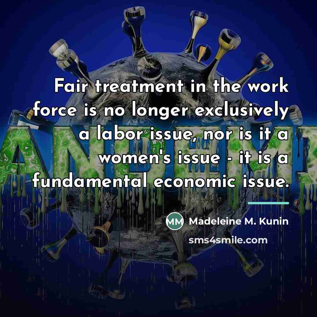 “Fair treatment in the work force is no longer exclusively…” quote by Madeleine M. Kunin
