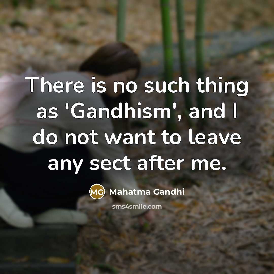 “There is no such thing as 'Gandhism', and I do not want to leave any sect after me.” quote by Mahatma Gandhi