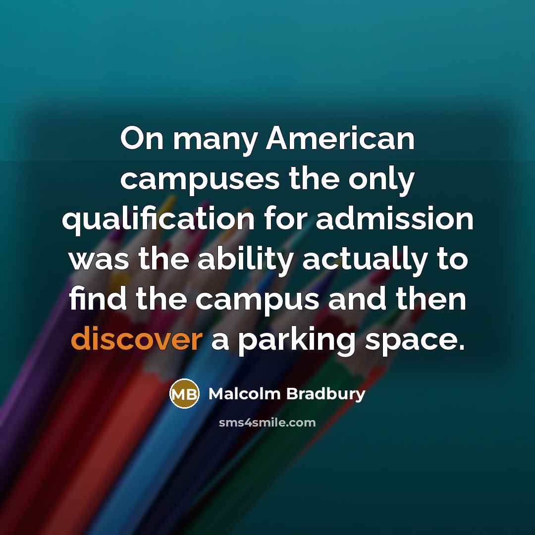 “On many American campuses the only qualification for admission was…” quote by Malcolm Bradbury
