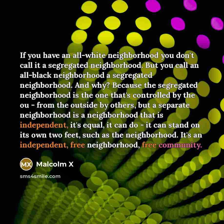 “If you have an all-white neighborhood you don't call it…” quote by Malcolm X