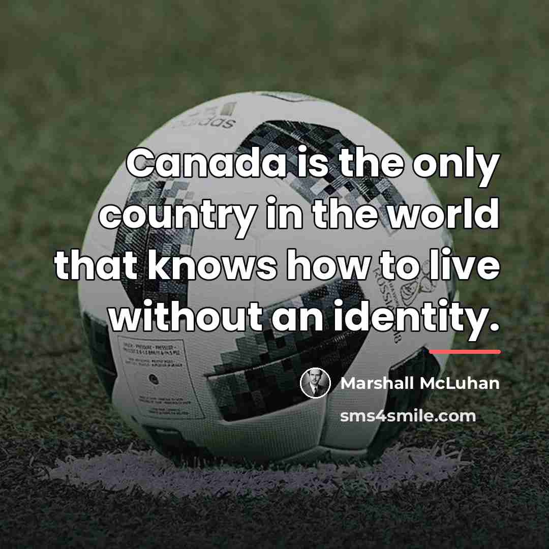 “Canada is the only country in the world that knows…” quote by Marshall McLuhan