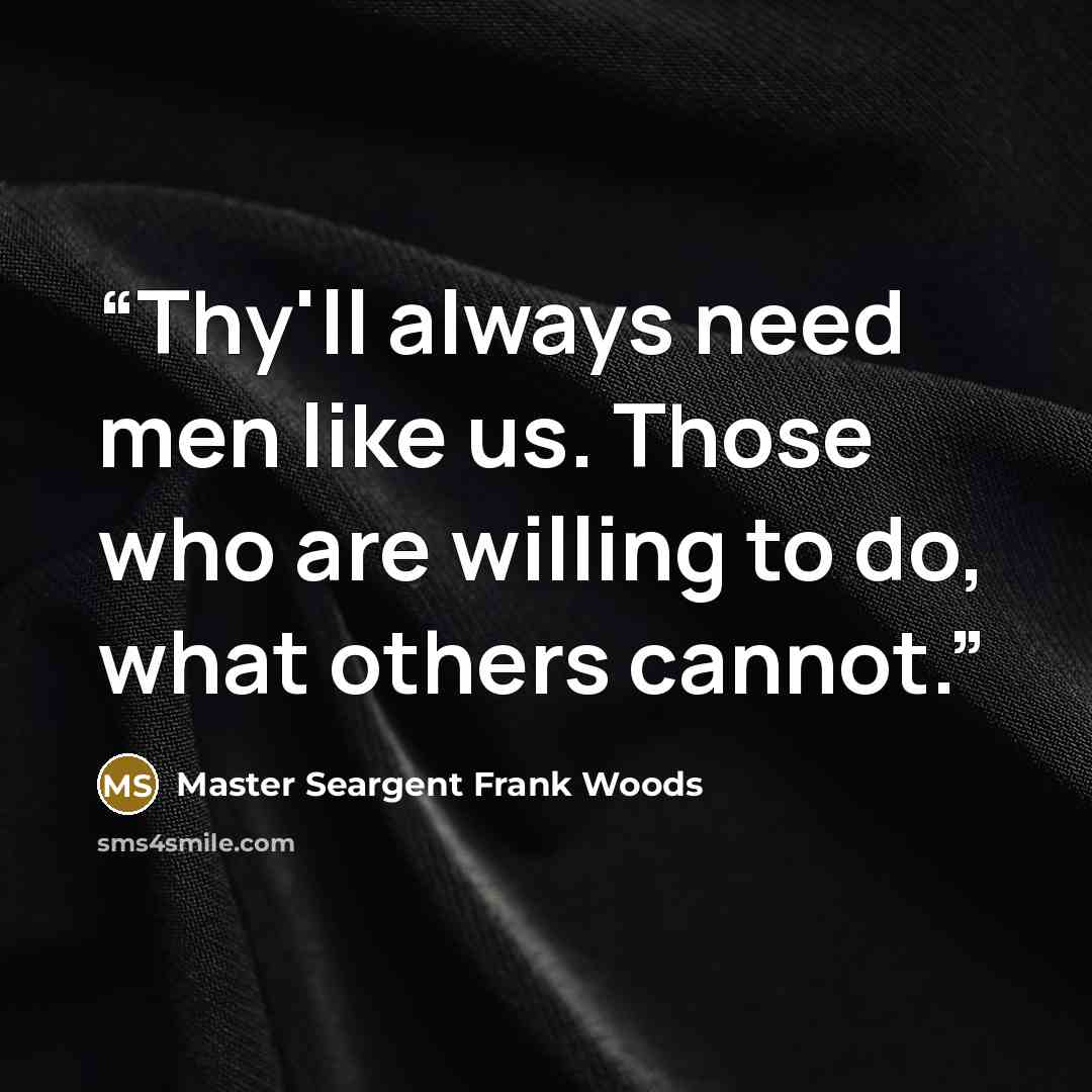 “Thy'll always need men like us. Those who are willing to do, what others cannot.” quote by Master Seargent Frank Woods