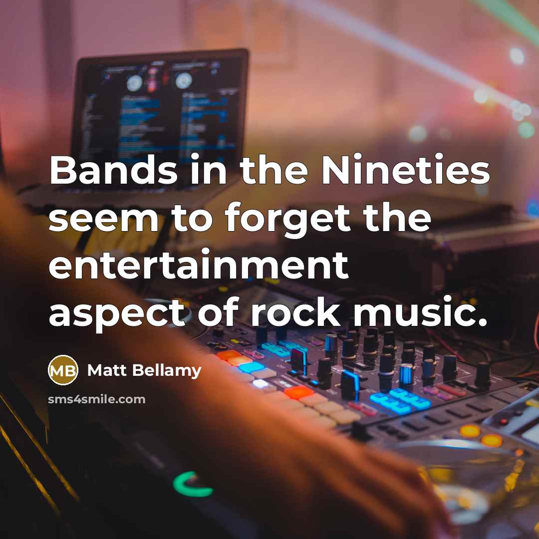“Bands in the Nineties seem to forget the entertainment aspect…” quote by Matt Bellamy